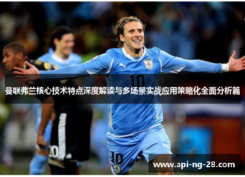 曼联弗兰核心技术特点深度解读与多场景实战应用策略化全面分析篇