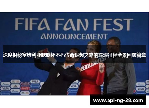 深度揭秘塞维利亚欧联杯不朽传奇崛起之路的辉煌征程全景回顾篇章 深度揭秘塞维利亚欧联杯不朽传奇崛起之路的辉煌征程全景回顾篇章