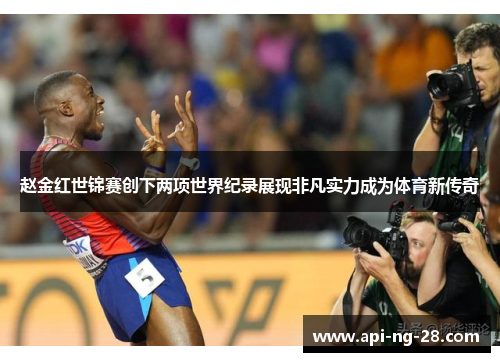 赵金红世锦赛创下两项世界纪录展现非凡实力成为体育新传奇