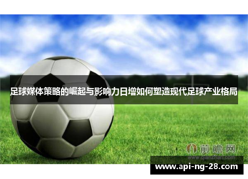 足球媒体策略的崛起与影响力日增如何塑造现代足球产业格局