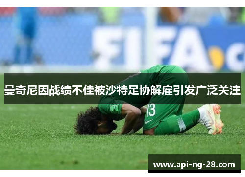 曼奇尼因战绩不佳被沙特足协解雇引发广泛关注