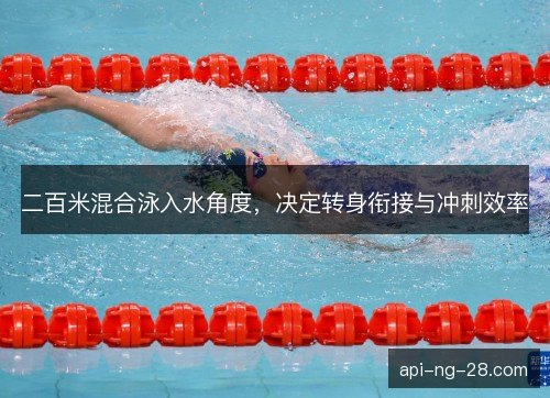 二百米混合泳入水角度，决定转身衔接与冲刺效率